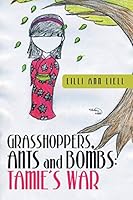 Grasshoppers, Ants and Bombs: Tamie's War 1480816248 Book Cover