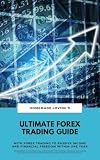 Ultimate Forex Trading Guide: With FX Trading To Passive Income & Financial Freedom Within One Year: (Workbook With Practical Strategies For Trading And Financial Psychology)