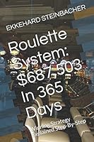 Roulette System: $687,503 in 365 Days : Winning Strategy Explained Step-By-Step 1521349606 Book Cover