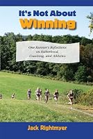 It's Not about Winning: One Runner's Reflections on Fatherhood, Coaching, and Athletics 0941950425 Book Cover