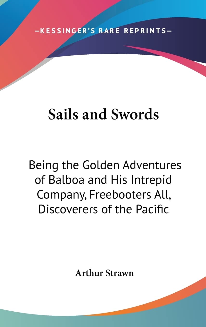 Sails and Swords: Being the Golden Adventures of Balboa and His Intrepid Company, Freebooters All, Discoverers of the Pacific