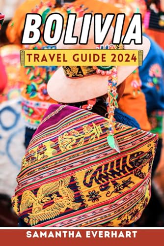 BOLIVIA: A Comprehensive Guide to Discover the Wonders of Bolivia's Landscapes, Culture, and History