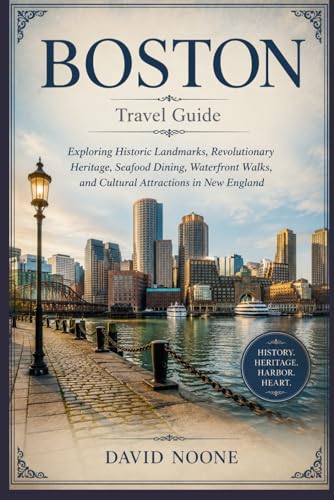 BOSTON Travel Guide: Exploring Historic Landmarks, Revolutionary Heritage, Seafood Dining, Waterfront Walks, and Cultural Attractions in New England