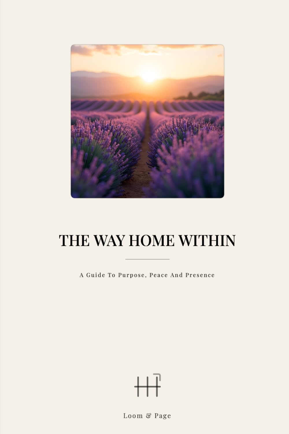 THE WAY HOME WITHIN: A Guide To Purpose, Peace and Presence