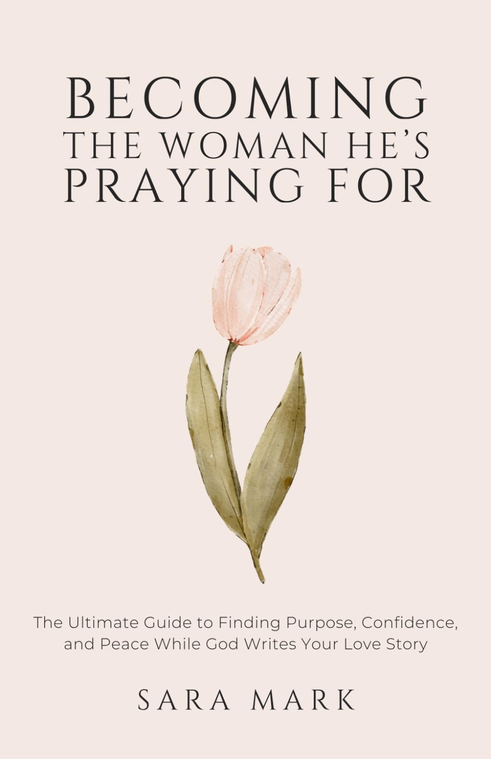 Becoming the Woman He's Praying For: The Ultimate Guide to Finding Purpose, Confidence, and Peace While God Writes Your Love Story