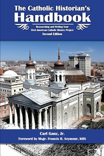 Catholic Historian's Handbook: Researching and Writing Your First American Catholic History Project