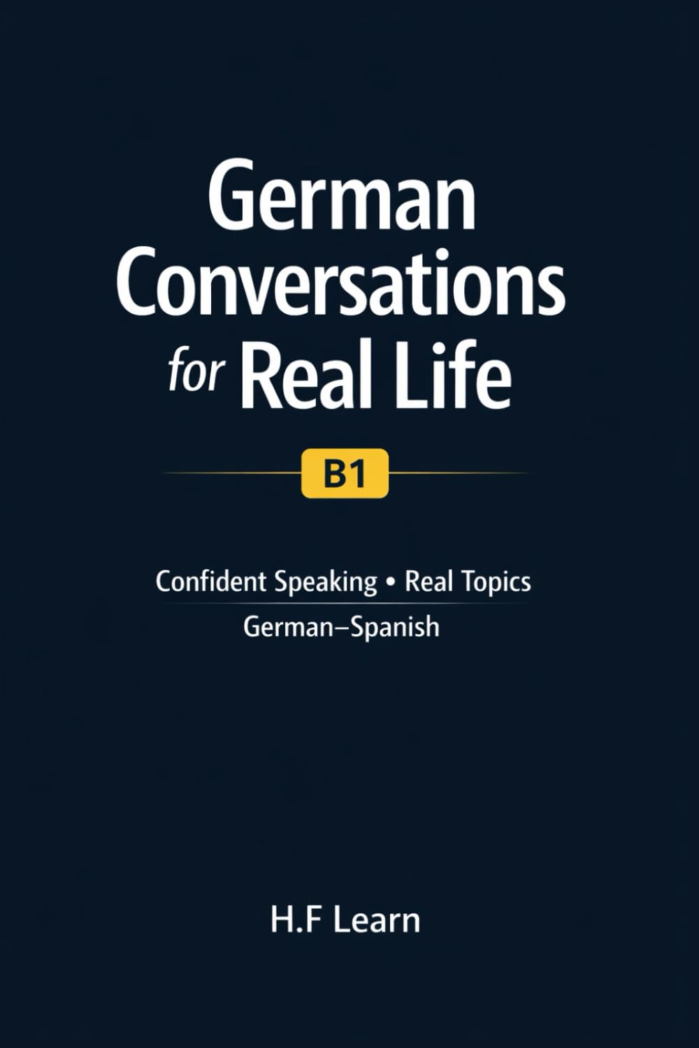 German Conversations for Real Life (B1): Confident Speaking • Real Topics • German–Spanish (German for Spanish Speakers)