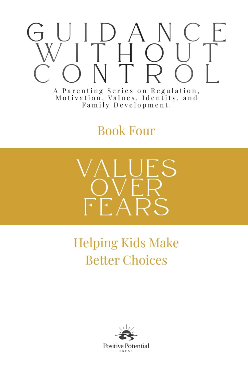 Values Over fears: Helping Kids Make Better Choices (Guidance Without Control)