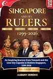 SINGAPORE And its RULERS: An Inspiring Journey from Temasek and the Lion City Legends to Modern Singapore, 1299–2026 (English Edition)