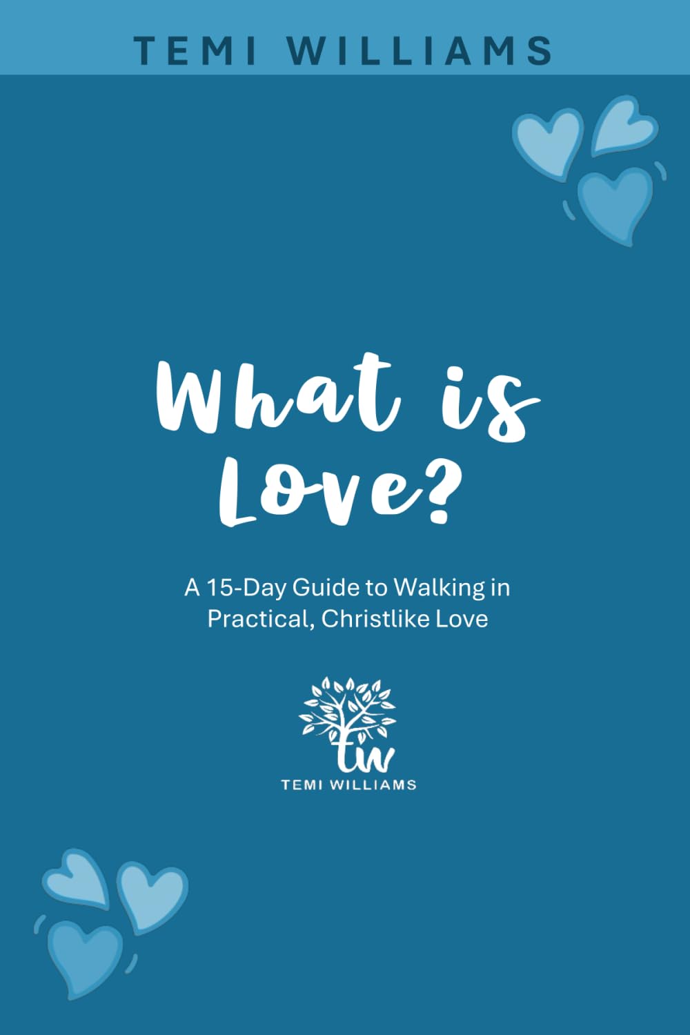 What is Love?: A 15-Day Guide to Walking in Practical, Christlike Love