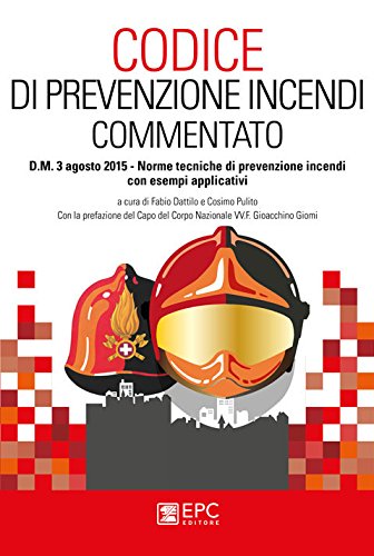 Codice di prevenzione incendi commentato. D.M. 3 agosto 2015. Norme tecniche di prevenzione incendi con esempi applicativi Codice di prevenzione incendi commentato. D.M. 3 agosto 2015. Norme tecniche di prevenzione incendi con esempi applicativi