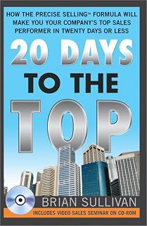 20 Days to the Top: How the PRECISE Selling Formula Will Make You Your Company's Top Sales Performer in Twenty Days or Less