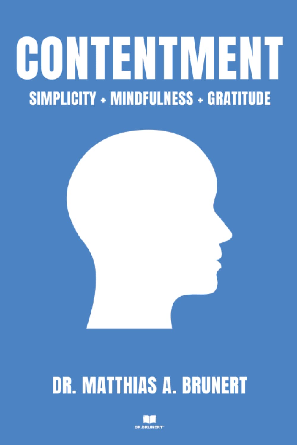 Contentment: Simplicity + Mindfulness + Gratitude (DR.BRUNERT® Book 1)