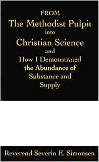 From the Methodist Pulpit into Christian Science and How I Demonstrated the Abundance of Substance and Supply