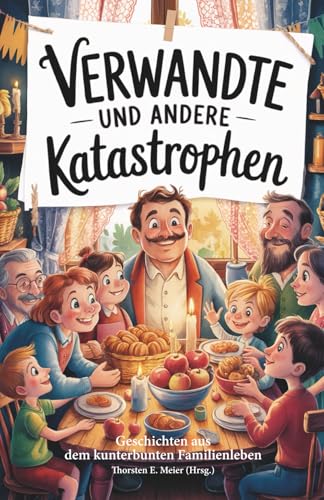 Verwandte Und Andere Katastrophen: Geschichten Aus Dem Kunterbunten Familienleben