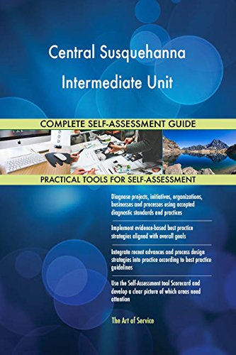 Central Susquehanna Intermediate Unit All-Inclusive Self-Assessment - More than 690 Success Criteria, Instant Visual Insights, Comprehensive Spreadsheet Dashboard, Auto-Prioritized for Quick Results