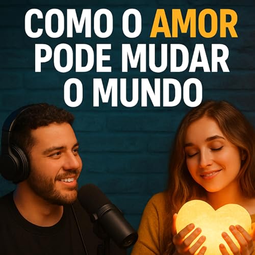 Como o Amor Pode Mudar o Mundo Podcast Por capa
