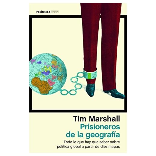 Prisioneros de la geografía: Todo lo que hay que saber sobre política global a partir de diez mapas (ATALAYA)