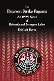 The Paterson Strike Pageant: An IWW Novel of Bohemia and Insurgent Labor