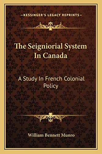 The Seigniorial System In Canada: A Study In French Colonial Policy
