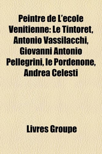Peintre de L'Ecole Venitienne: Le Tintoret, Antonio Vassilacchi, Giovanni Antonio Pellegrini, Le Pordenone, Andrea Celesti