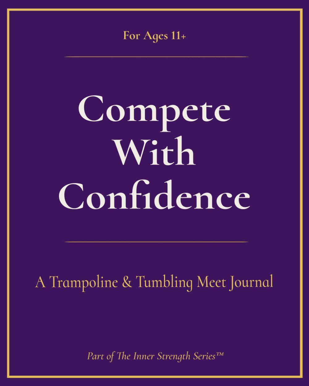Compete with Confidence, T&T (Ages 11+): A Trampoline & Tumbling Meet Journal (Inner Strength Series)