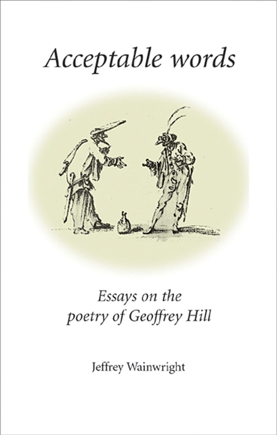 Acceptable Words: Essays on the Poetry of Geoffrey Hill