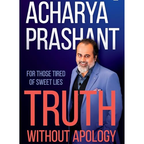Truth without apology by Acharya Prashant, Book Summary, Podcast, English Podcast Por Raghvendra Singh arte de portada