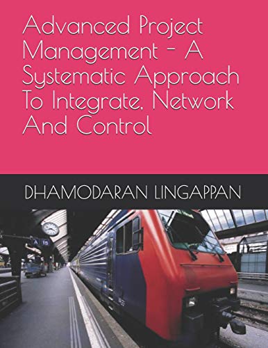 Advanced Project Management - A Systematic Approach To Integrate, Network And Control
