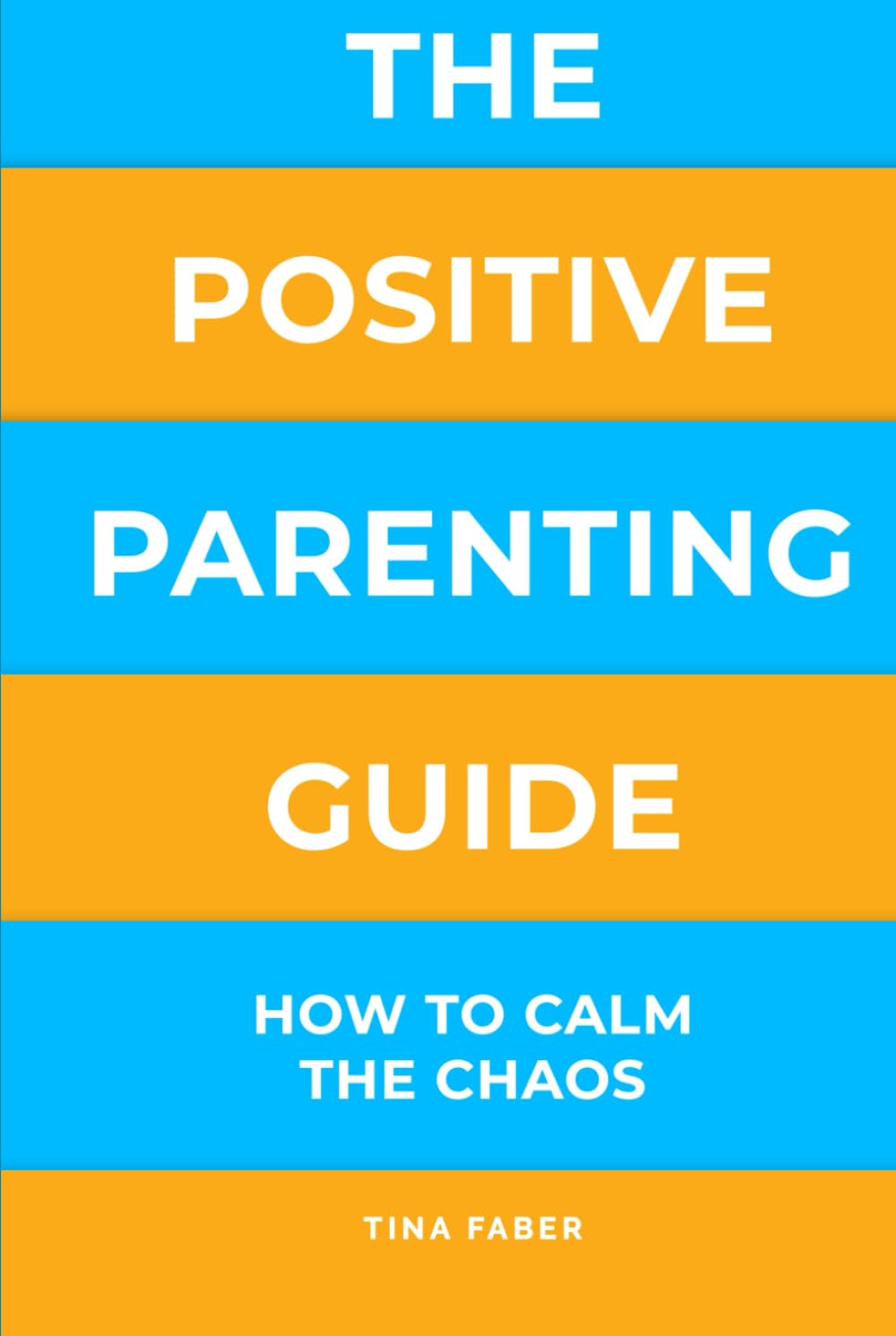 The Positive Parenting Guide: How To Calm The Chaos Of Being A Parent & Be A Nurturing Confident Influence