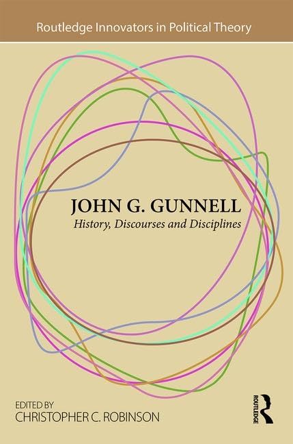 John G. Gunnell: History, Discourses and Disciplines (Routledge Innovators in Political Theory)      1st Edition