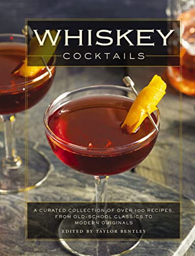 Whiskey Cocktails: A Curated Collection Of Over 100 Recipes, From Old School Classics To Modern Originals (Cocktail Recipes, Whisky Scotch Bourbon ... Mixology, Drinks And Beverages Cookbook) #TOP11