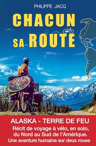 Chacun sa route: Alaska - Terre de Feu. Récit de voyage à vélo, en solo, du nord au sud de l'Amérique. Une aventure humaine sur deux roues.