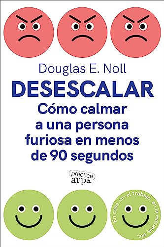 Desescalar: Cómo calmar a una persona furiosa en menos de 90 segundos (Spanish Edition)