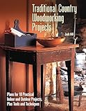 Traditional Country Woodworking Projects: Plans for 18 Practical Indoor and Outdoor Projects