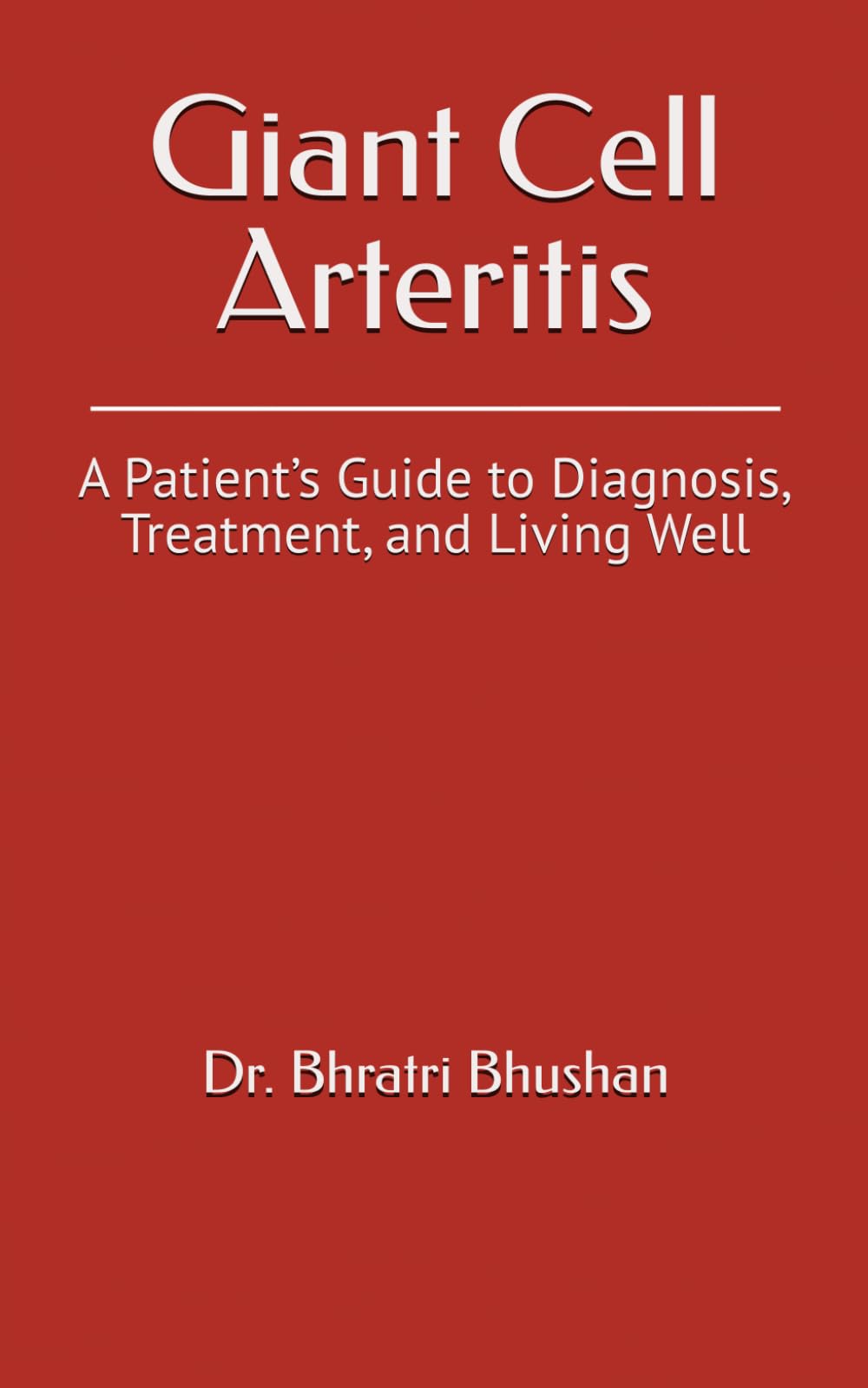 Giant Cell Arteritis: A Patient’s Guide to Diagnosis, Treatment, and Living Well