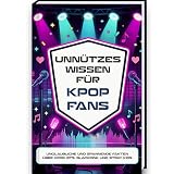 Unnütze Wissen Buch für KPop Fans - Inoffizielles Kpop Fanbuch mit mehr als 250 Fakten und Trivia über Kpop, BTS, Blackpink und Stray Kids – Kpop ... & Mädchen ab 12 Kpop Buch (Unnützes Wissen)