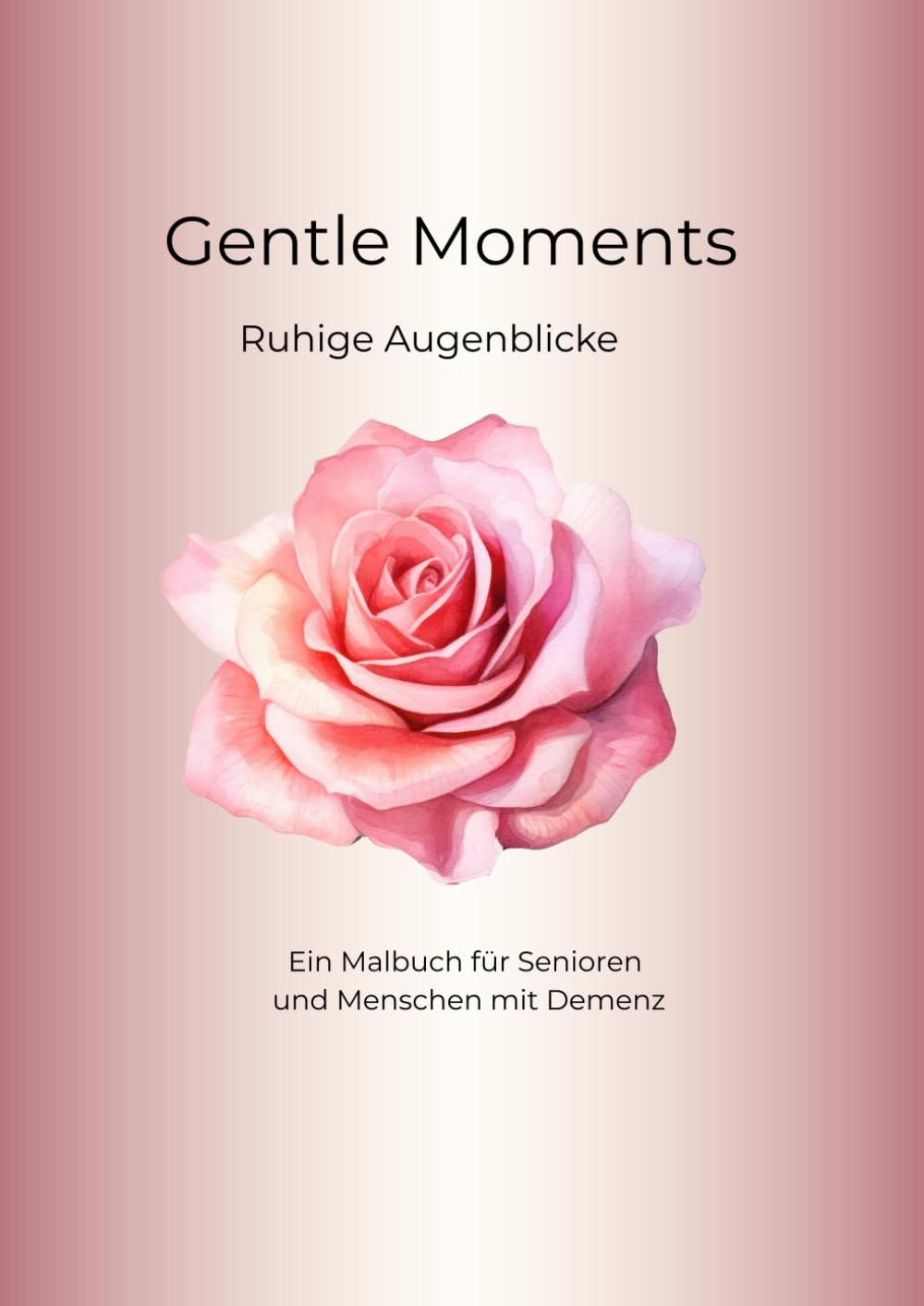 Gentle Moments: Ruhige Augenblicke - Ein Malbuch für Senioren und Menschen mit Demenz