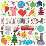 De Quelle Couleur Suis-je?: Un jeu de devinettes amusant pour les enfants de 2 à 4 ans De Quelle Couleur Suis-je?: Un jeu de devinettes amusant pour les enfants de 2 à 4 ans