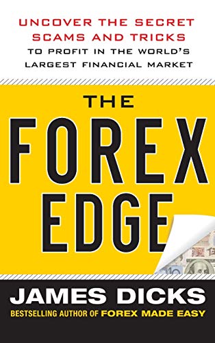 The Forex Edge: Uncover the Secret Scams and Tricks to Profit in the World's Largest Financial Market