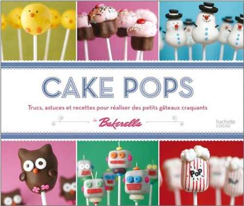 Télécharger Cake pops: Trucs, astuces et recettes pour réaliser des petits gâteaux craquants PDF