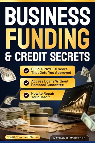 Business Funding & Credit Secrets: How to Repair Your Credit, Build a PAYDEX Score That Gets You Approved, and Access Loans Without Personal Guarantee (Credit Command Series)