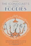 The Iconoclast's Guide to Foodies: Unravelling the Mindset of a Food Snob in 50 Digestible Chunks