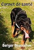  Carnet de santé pour chien - Berger Beauceron - Berger de Beauce - Bas-Rouge: Carnet de santé pour très compet – Suivi médical – Fiches éducation, âge ... ect - idéal éleveur toute race et particulier