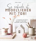 moderne deko für wohnzimmer  So einfach ist Modellieren mit Ton! 15 minimalistische Objekte für eine moderne Einrichtung. Individuelle Deko-Objekte aus Ton gestalten. Mit ausführlicher Einführung in Technik und Werkzeuge.