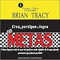 Crea, persigue y logra tus metas: Cómo lograr todo lo que tú quieres más rápido de lo que jamás pensaste que fuera posib…