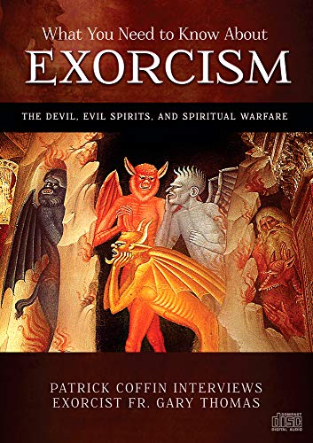 What You Need to Know About Exorcism: The Devil, Evil Spirits, and Spiritual Warfare What You Need to Know About Exorcism: The Devil, Evil Spirits, and Spiritual Warfare