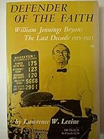 Defender Of The Faith - Williams Jennings Bryant, The Last Decade 1915-1925 B000T8HPM4 Book Cover