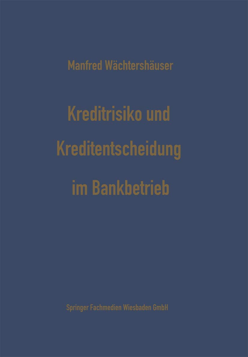 Kreditrisiko und Kreditentscheidung im Bankbetrieb: Zur Ökonomisierung des Kreditentscheidungsprozesses im Bankbetrieb (Schriftenreihe für Kreditwirtschaft und Finanzierung) (German Edition)