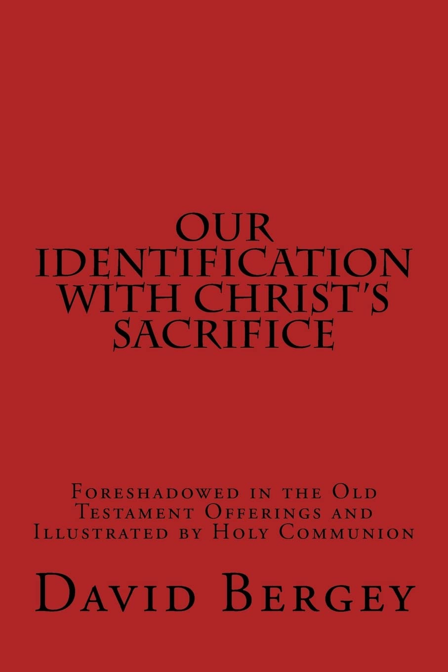 Our Identification with Christ's Sacrifice: Foreshadowed in the Old Testament Offerings and Illustrated by Holy Communion